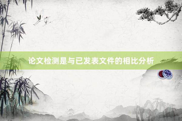 论文检测是与已发表文件的相比分析