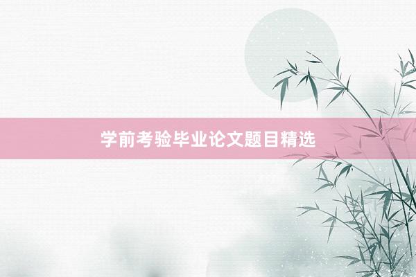 学前考验毕业论文题目精选